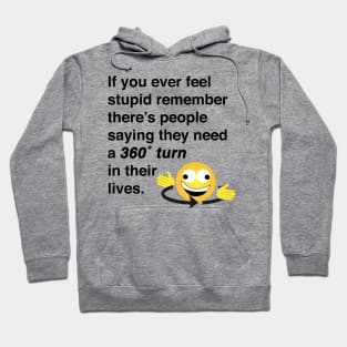 If you ever feel stupid remember there's people saying they need a 360° turn in their lives. Hoodie